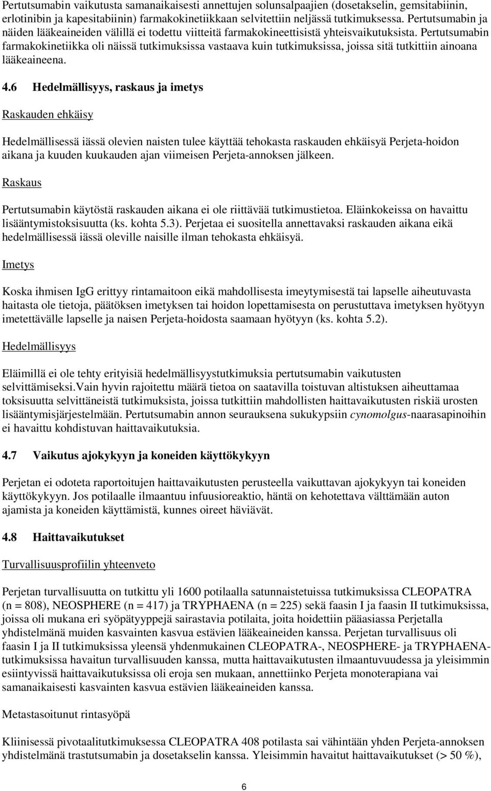 Pertutsumabin farmakokinetiikka oli näissä tutkimuksissa vastaava kuin tutkimuksissa, joissa sitä tutkittiin ainoana lääkeaineena. 4.