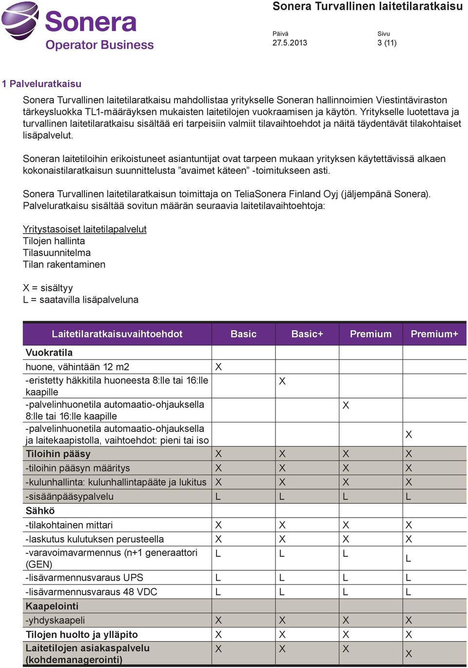 Soneran laitetiloihin erikoistuneet asiantuntijat ovat tarpeen mukaan yrityksen käytettävissä alkaen kokonaistilaratkaisun suunnittelusta avaimet käteen -toimitukseen asti.