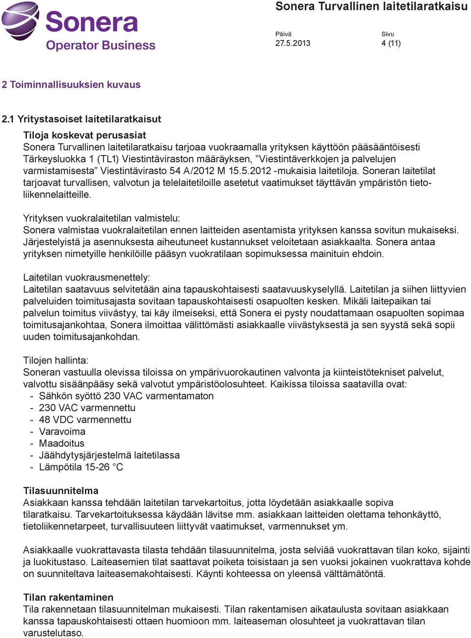 määräyksen, Viestintäverkkojen ja palvelujen varmistamisesta Viestintävirasto 54 A/2012 M 15.5.2012 -mukaisia laitetiloja.