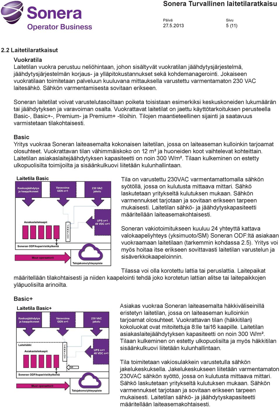 kohdemanagerointi. Jokaiseen vuokratilaan toimitetaan palveluun kuuluvana mittauksella varustettu varmentamaton 230 VAC laitesähkö. Sähkön varmentamisesta sovitaan erikseen.