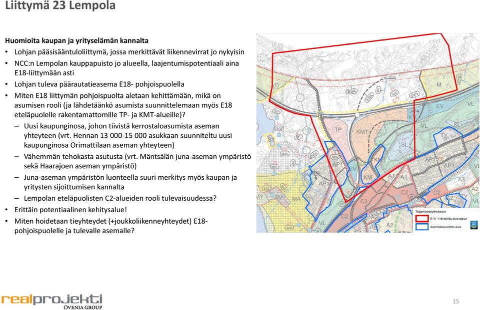 asumista suunnittelemaan myös E18 eteläpuolelle rakentamattomille TP ja KMT alueille)? Uusi kaupunginosa, johon tiivistä kerrostaloasumista aseman yhteyteen (vrt. Hennan 13.000 15.