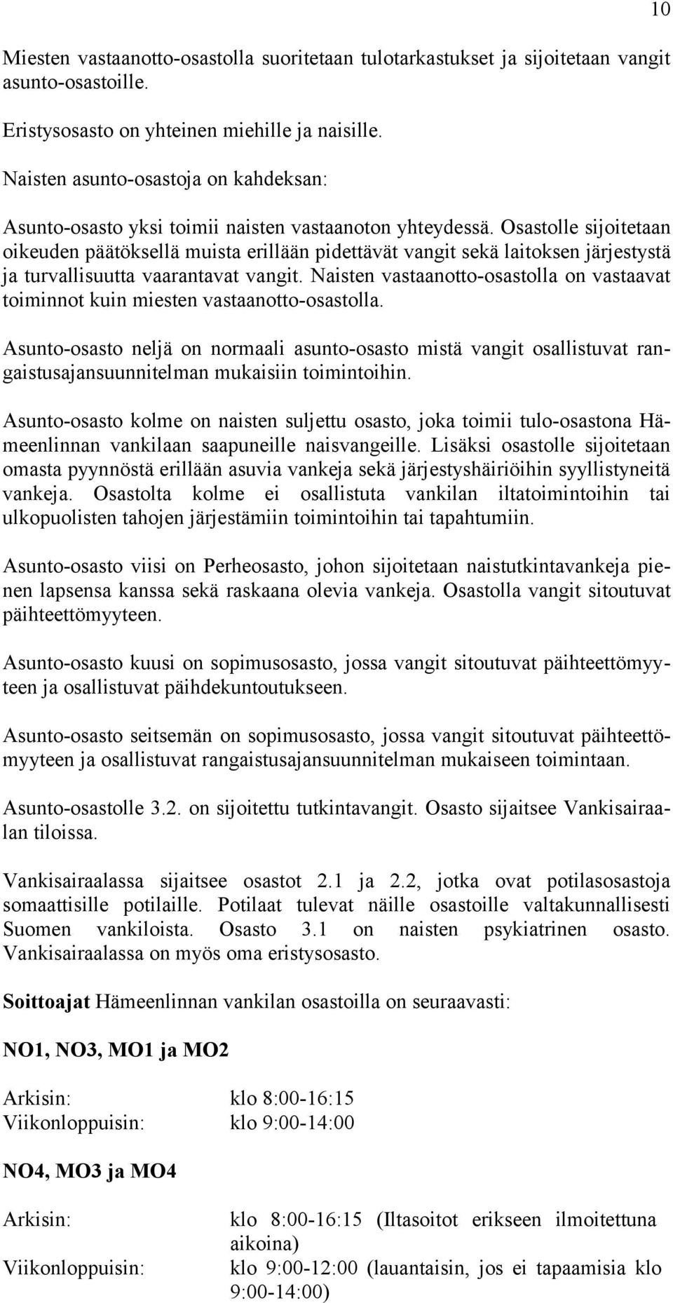 Osastolle sijoitetaan oikeuden päätöksellä muista erillään pidettävät vangit sekä laitoksen järjestystä ja turvallisuutta vaarantavat vangit.