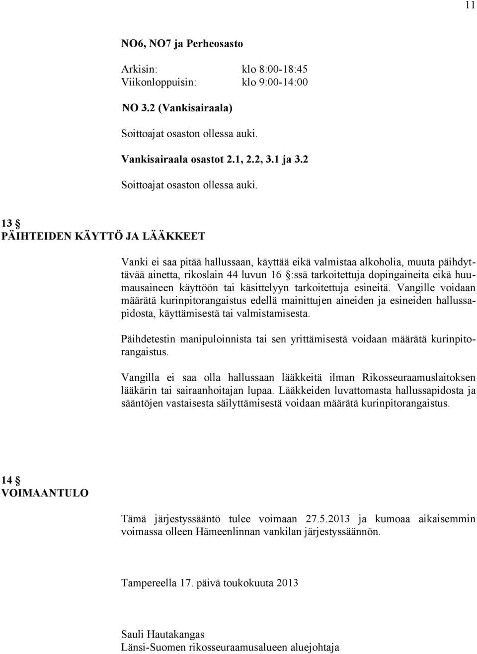 13 PÄIHTEIDEN KÄYTTÖ JA LÄÄKKEET Vanki ei saa pitää hallussaan, käyttää eikä valmistaa alkoholia, muuta päihdyttävää ainetta, rikoslain 44 luvun 16 :ssä tarkoitettuja dopingaineita eikä huumausaineen