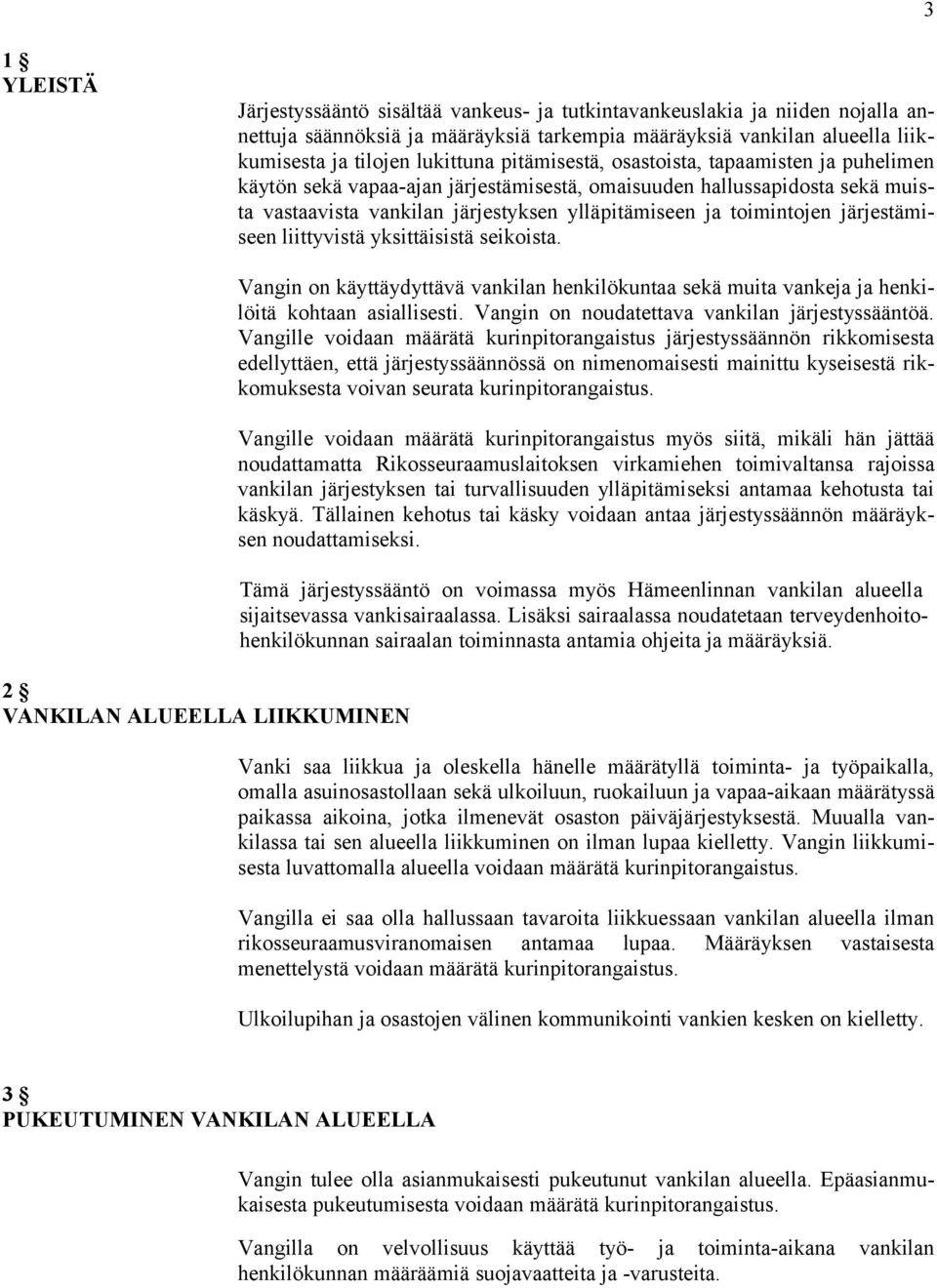 järjestämiseen liittyvistä yksittäisistä seikoista. 2 VANKILAN ALUEELLA LIIKKUMINEN Vangin on käyttäydyttävä vankilan henkilökuntaa sekä muita vankeja ja henkilöitä kohtaan asiallisesti.