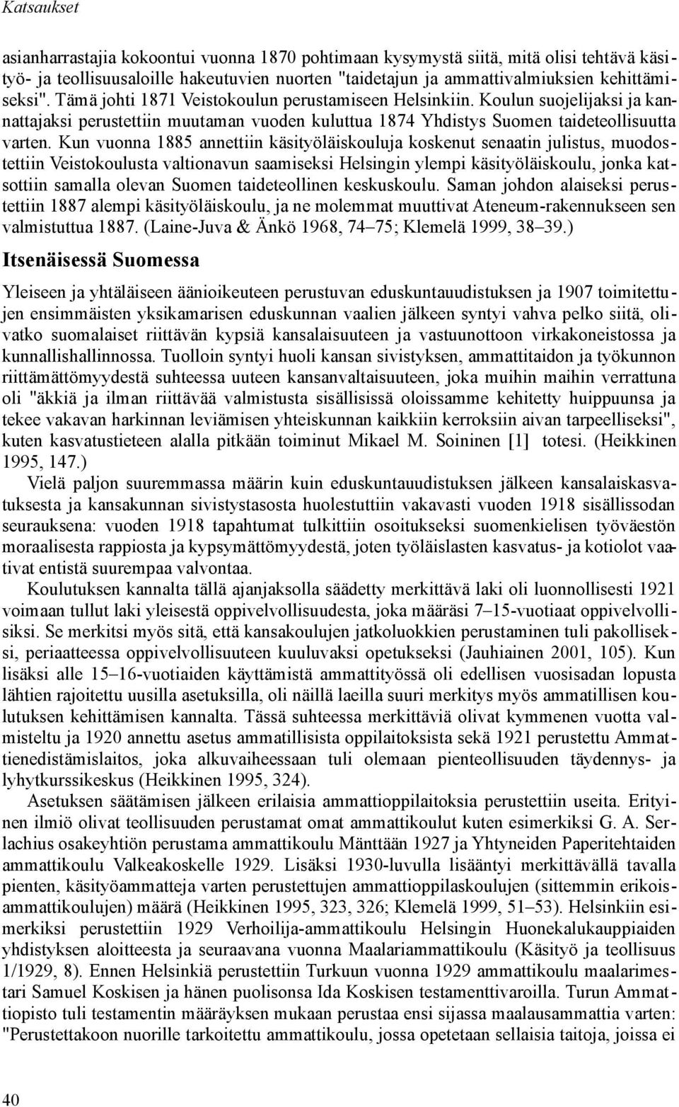 Kun vuonna 1885 annettiin käsityöläiskouluja koskenut senaatin julistus, muodostettiin Veistokoulusta valtionavun saamiseksi Helsingin ylempi käsityöläiskoulu, jonka katsottiin samalla olevan Suomen