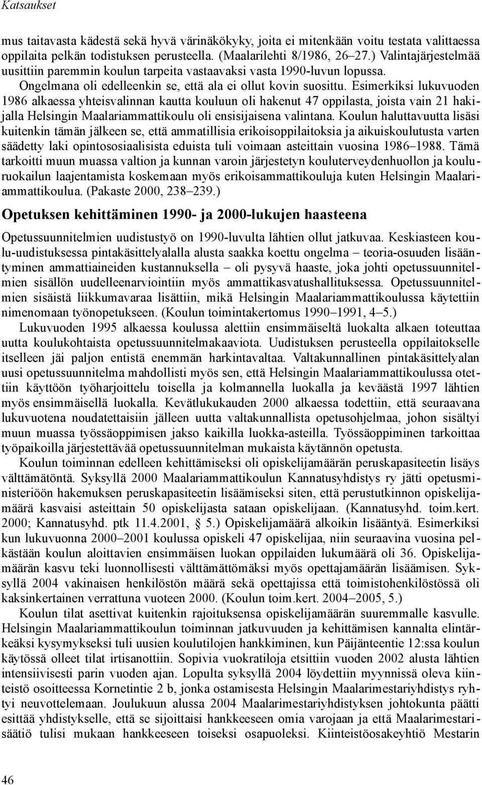 Esimerkiksi lukuvuoden 1986 alkaessa yhteisvalinnan kautta kouluun oli hakenut 47 oppilasta, joista vain 21 hakijalla Helsingin Maalariammattikoulu oli ensisijaisena valintana.