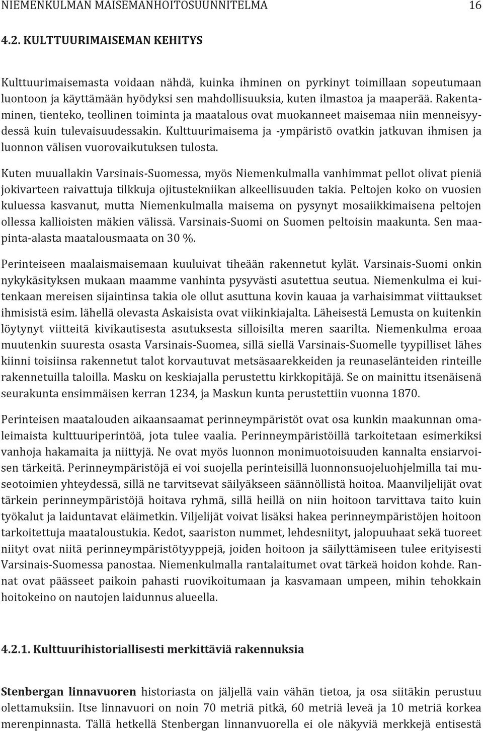 Rakentaminen, tienteko, teollinen toiminta ja maatalous ovat muokanneet maisemaa niin menneisyydessä kuin tulevaisuudessakin.