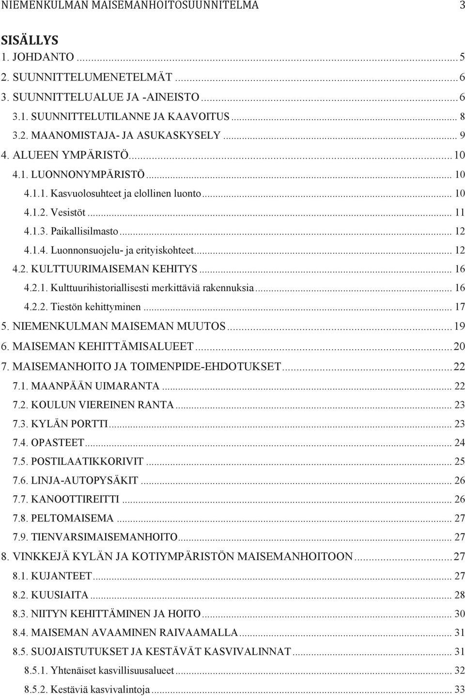 .. 12 4.2. KULTTUURIMAISEMAN KEHITYS... 16 4.2.1. Kulttuurihistoriallisesti merkittäviä rakennuksia... 16 4.2.2. Tiestön kehittyminen... 17 5. NIEMENKULMAN MAISEMAN MUUTOS... 19 6.