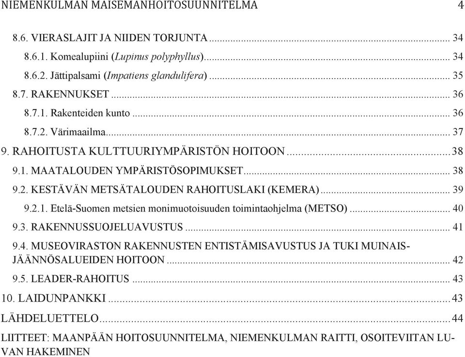 .. 39 9.2.1. Etelä-Suomen metsien monimuotoisuuden toimintaohjelma (METSO)... 40 9.3. RAKENNUSSUOJELUAVUSTUS... 41 9.4. MUSEOVIRASTON RAKENNUSTEN ENTISTÄMISAVUSTUS JA TUKI MUINAIS- JÄÄNNÖSALUEIDEN HOITOON.
