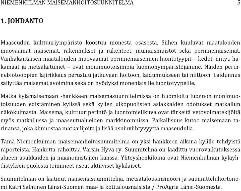 Vanhakantaisen maatalouden muovaamat perinnemaisemien luontotyypit kedot, niityt, hakamaat ja metsälaitumet ovat monimuotoisimpia luonnonympäristöjämme.