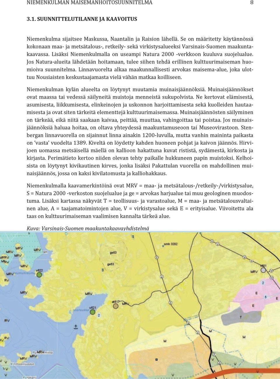 Lisäksi Niemenkulmalla on useampi Natura 2000 -verkkoon kuuluva suojelualue. Jos Natura-alueita lähdetään hoitamaan, tulee siihen tehdä erillinen kulttuurimaiseman huomioiva suunnitelma.