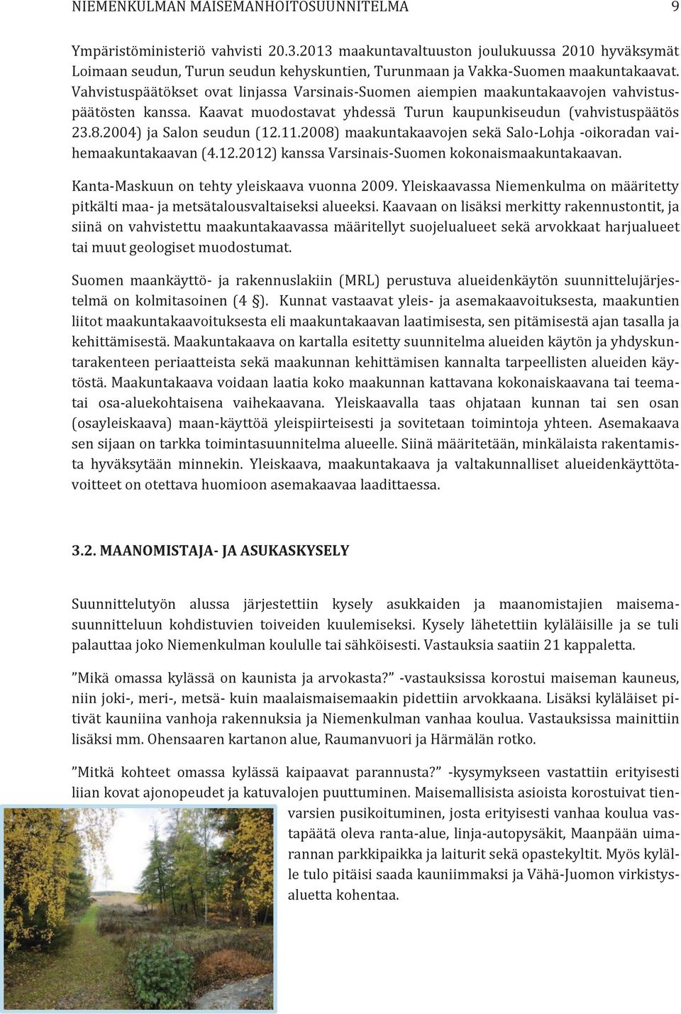 Vahvistuspäätökset ovat linjassa Varsinais-Suomen aiempien maakuntakaavojen vahvistuspäätösten kanssa. Kaavat muodostavat yhdessä Turun kaupunkiseudun (vahvistuspäätös 23.8.2004) ja Salon seudun (12.