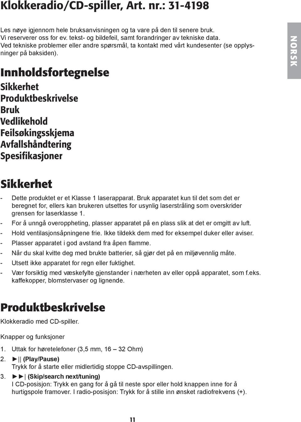 Innholdsfortegnelse Sikkerhet Produktbeskrivelse Bruk Vedlikehold Feilsøkingsskjema Avfallshåndtering Spesifikasjoner NORSK Sikkerhet - Dette produktet er et Klasse 1 laserapparat.