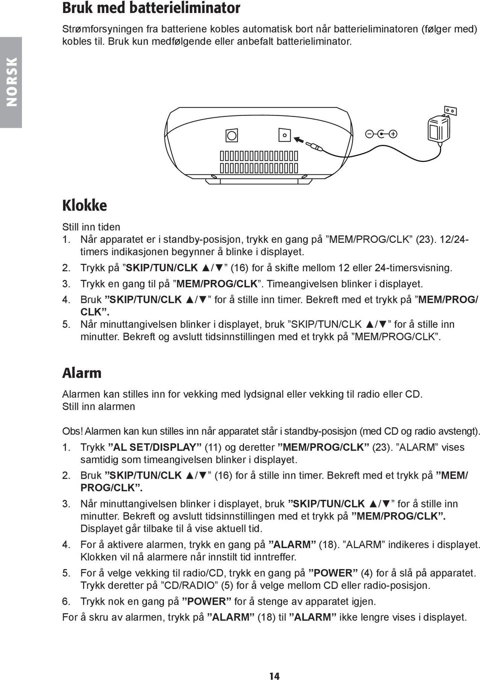 Trykk på SKIP/TUN/CLK / (16) for å skifte mellom 12 eller 24-timersvisning. 3. Trykk en gang til på MEM/PROG/CLK. Timeangivelsen blinker i displayet. 4. Bruk SKIP/TUN/CLK / for å stille inn timer.