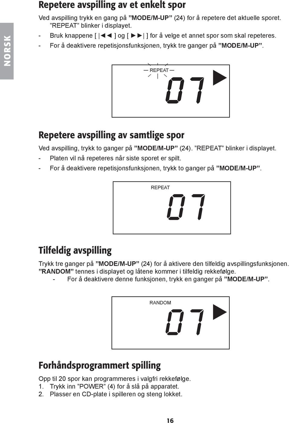 Repetere avspilling av samtlige spor Ved avspilling, trykk to ganger på MODE/M-UP (24). blinker i displayet. - Platen vil nå repeteres når siste sporet er spilt.