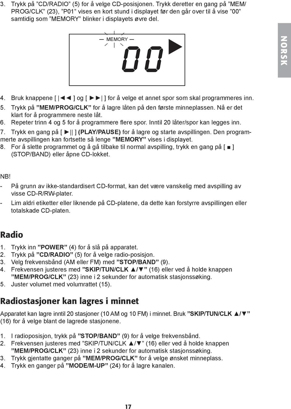 I radioposisjon, trykk på STOP/BAND (9) for å velge frekvensbånd. MORY 4. Bruk knappene [ ] og [ ] for å velge et annet spor som skal programmeres inn. 5.
