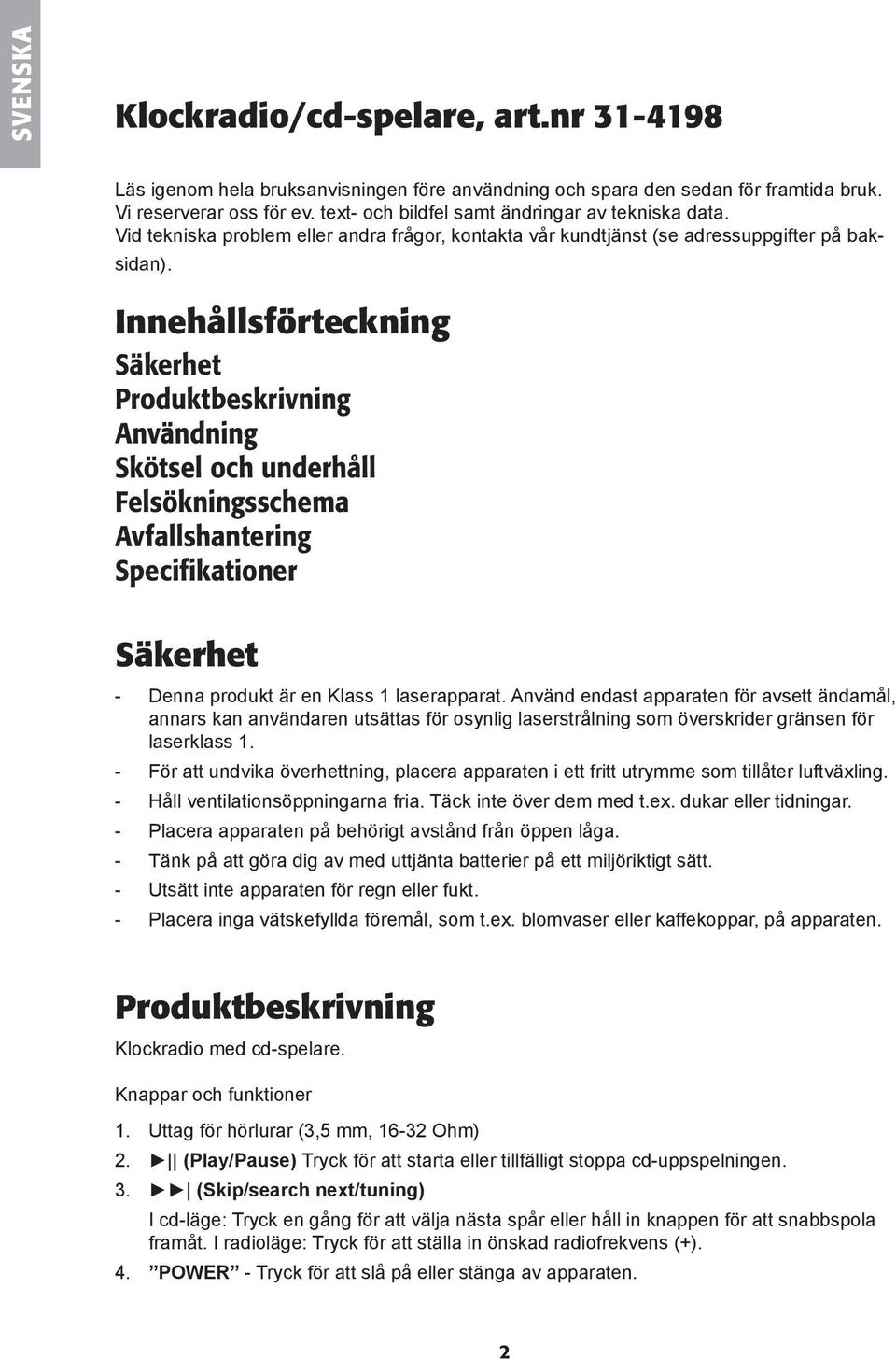 Innehållsförteckning Säkerhet Produktbeskrivning Användning Skötsel och underhåll Felsökningsschema Avfallshantering Specifikationer Säkerhet - Denna produkt är en Klass 1 laserapparat.