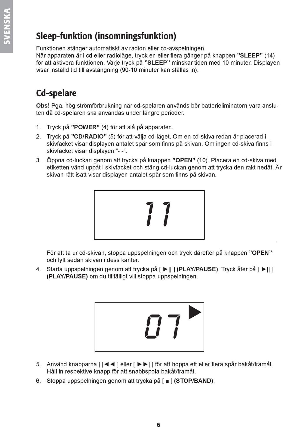 Displayen visar inställd tid till avstängning (90-10 minuter kan ställas in). Cd-spelare Obs! Pga.