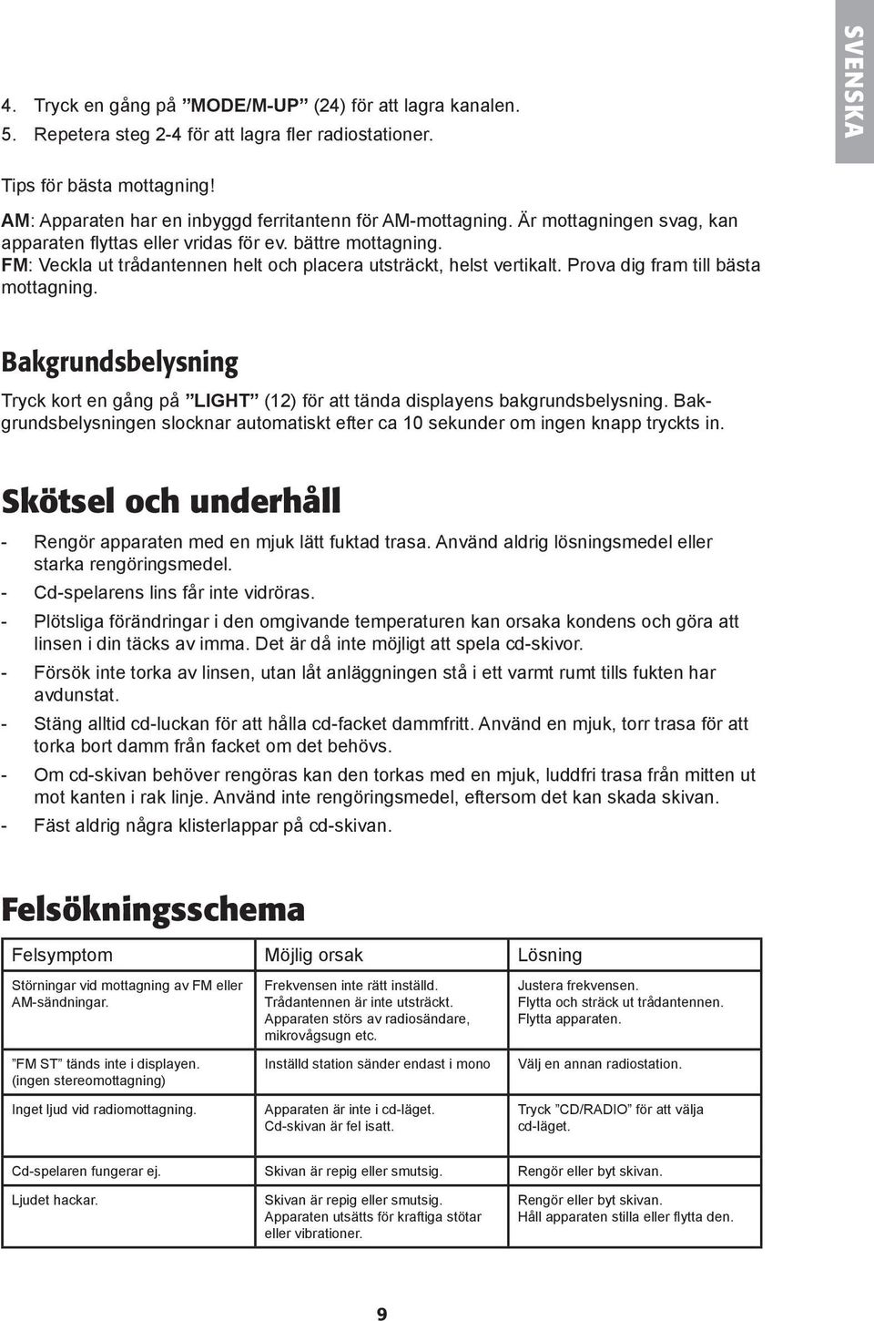 FM: Veckla ut trådantennen helt och placera utsträckt, helst vertikalt. Prova dig fram till bästa mottagning.