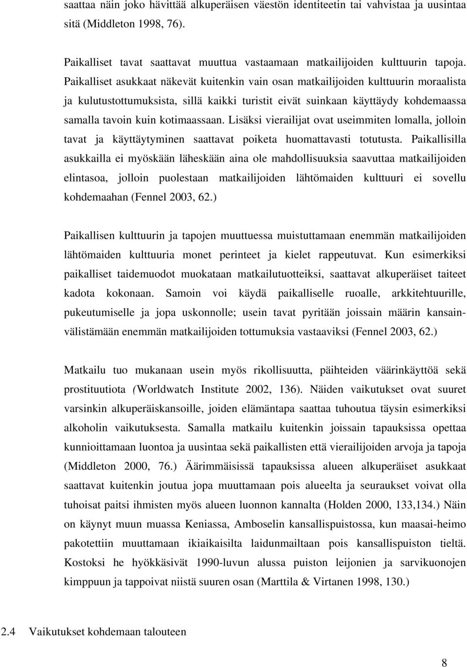 kotimaassaan. Lisäksi vierailijat ovat useimmiten lomalla, jolloin tavat ja käyttäytyminen saattavat poiketa huomattavasti totutusta.