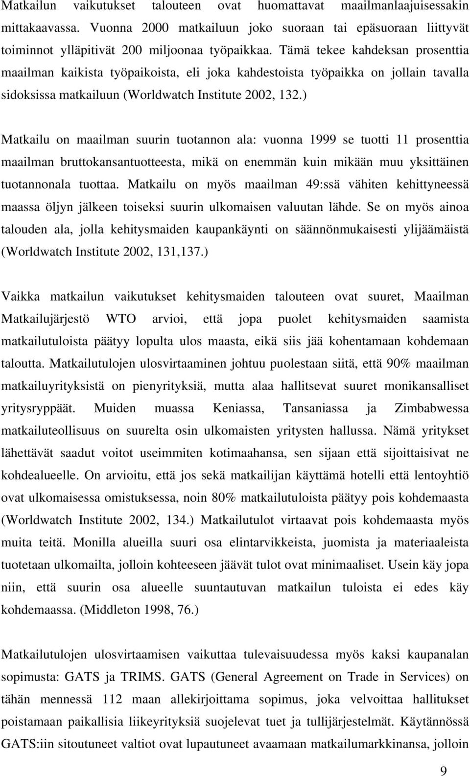 ) Matkailu on maailman suurin tuotannon ala: vuonna 1999 se tuotti 11 prosenttia maailman bruttokansantuotteesta, mikä on enemmän kuin mikään muu yksittäinen tuotannonala tuottaa.
