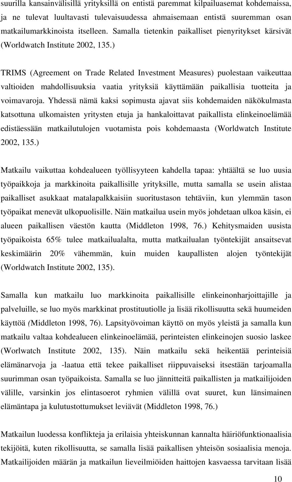 ) TRIMS (Agreement on Trade Related Investment Measures) puolestaan vaikeuttaa valtioiden mahdollisuuksia vaatia yrityksiä käyttämään paikallisia tuotteita ja voimavaroja.