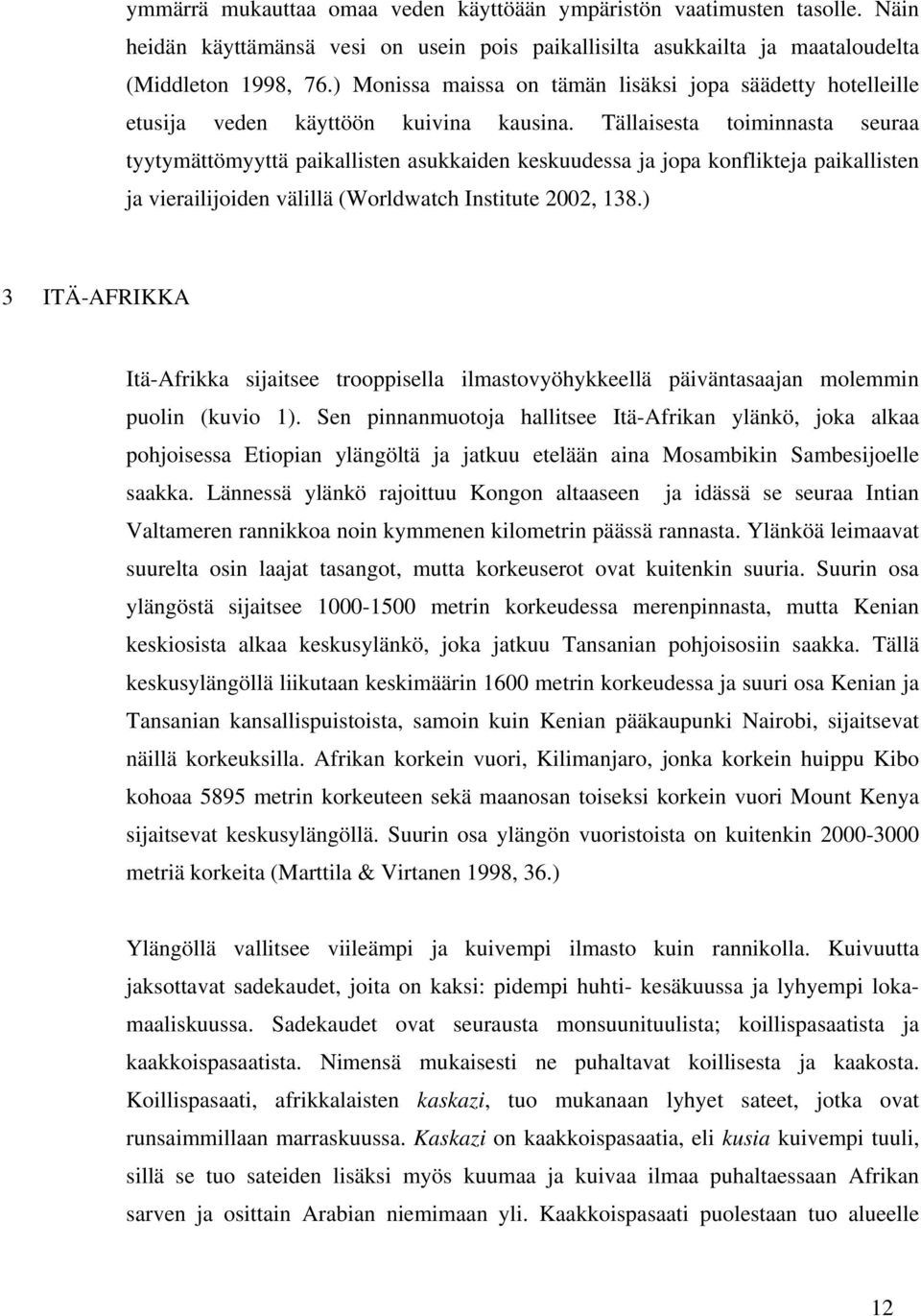 Tällaisesta toiminnasta seuraa tyytymättömyyttä paikallisten asukkaiden keskuudessa ja jopa konflikteja paikallisten ja vierailijoiden välillä (Worldwatch Institute 2002, 138.