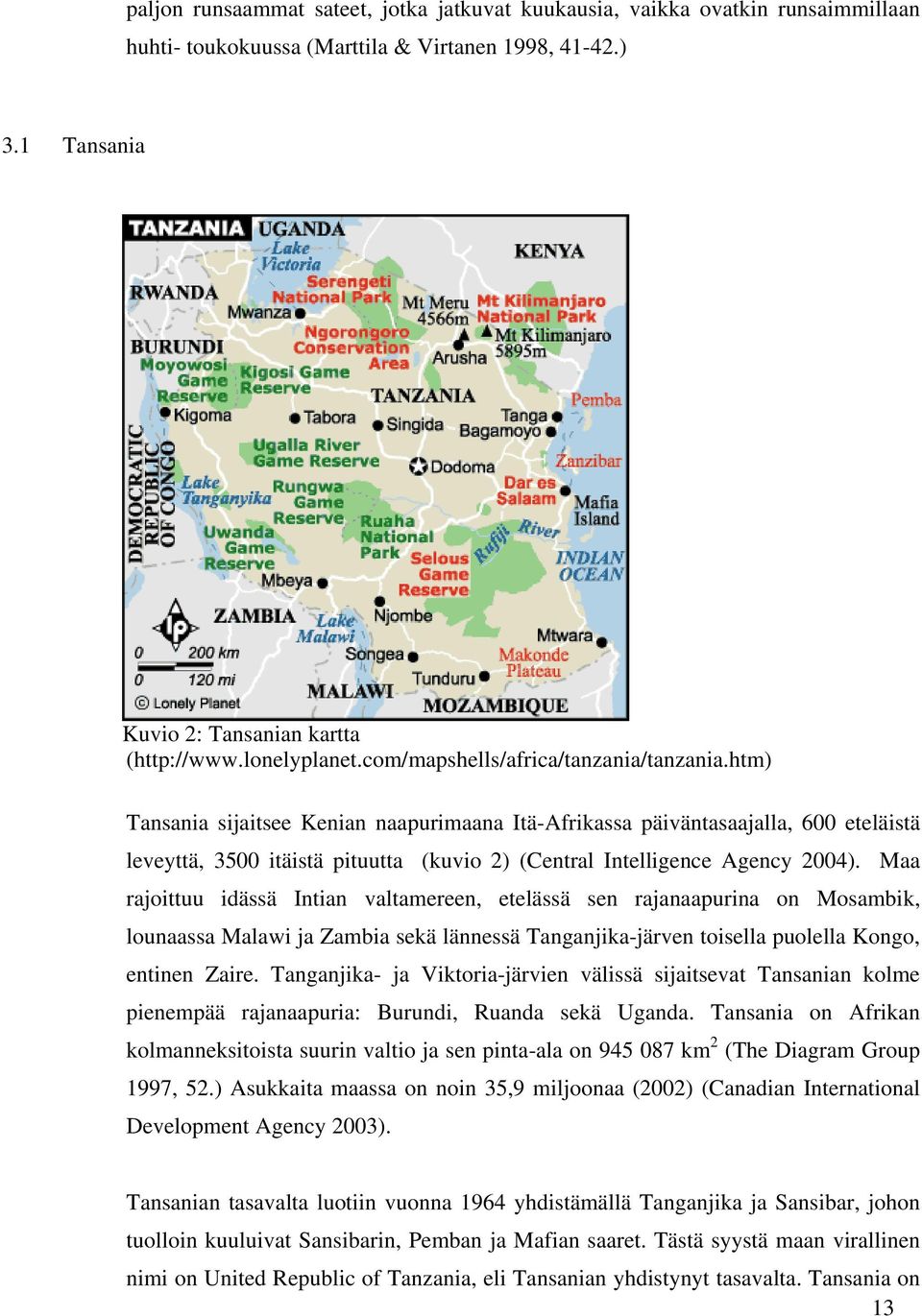 htm) Tansania sijaitsee Kenian naapurimaana Itä-Afrikassa päiväntasaajalla, 600 eteläistä leveyttä, 3500 itäistä pituutta (kuvio 2) (Central Intelligence Agency 2004).