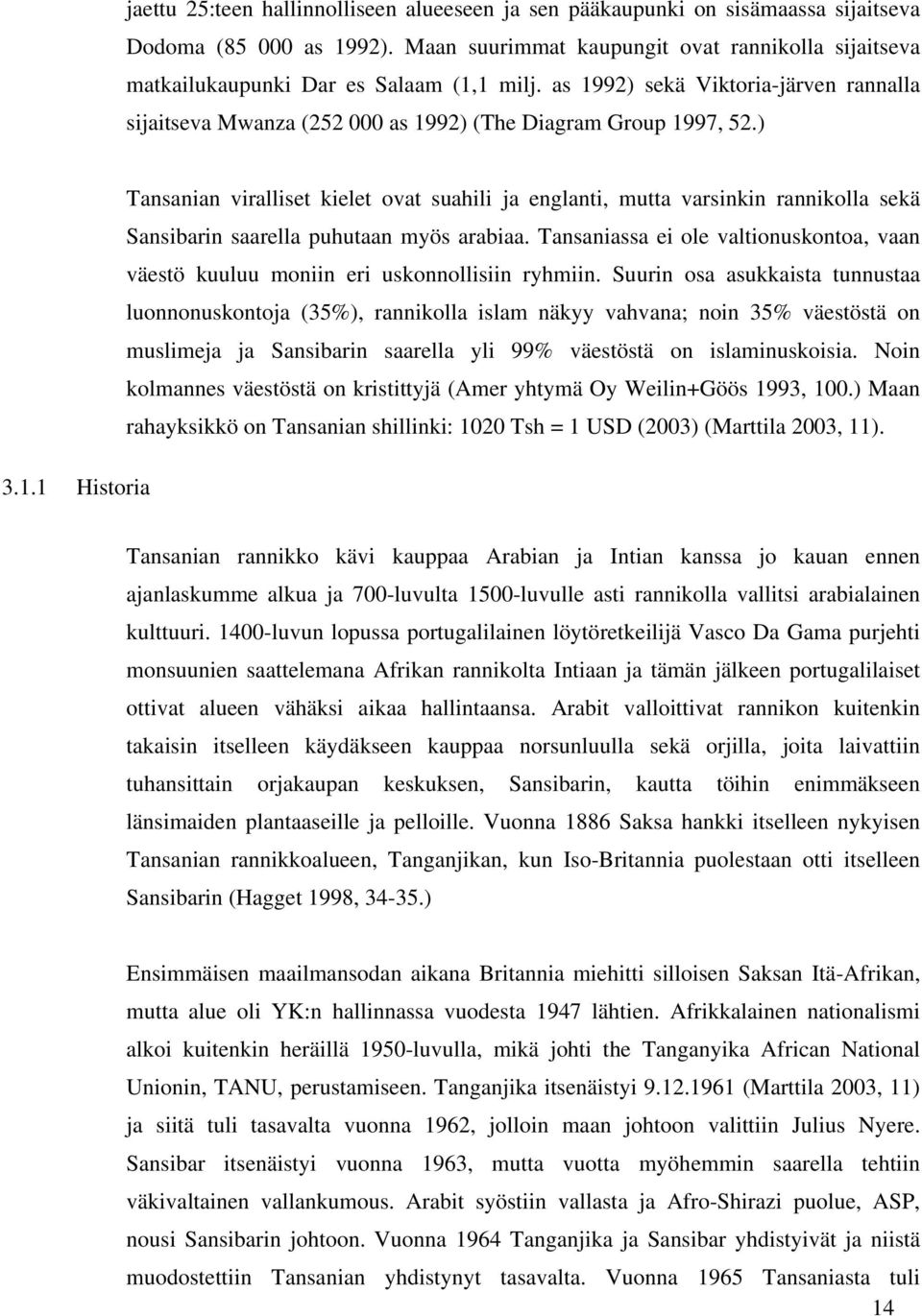 ) Tansanian viralliset kielet ovat suahili ja englanti, mutta varsinkin rannikolla sekä Sansibarin saarella puhutaan myös arabiaa.