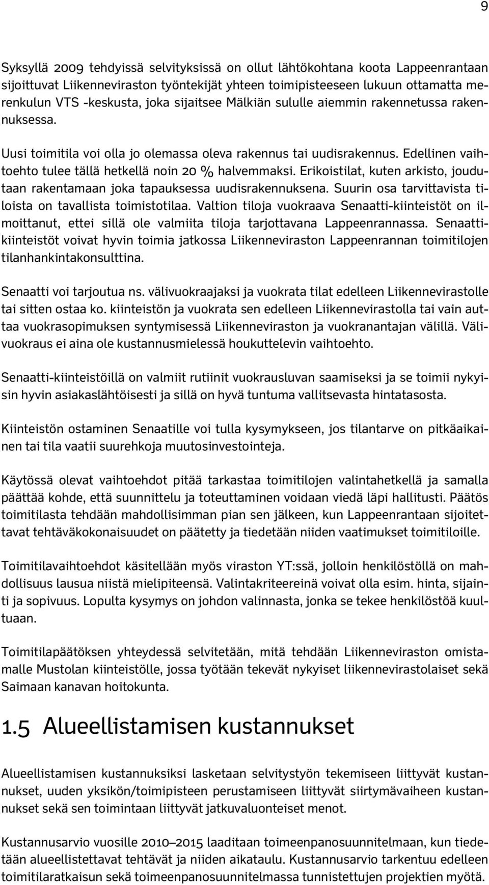 Erikoistilat, kuten arkisto, joudutaan rakentamaan joka tapauksessa uudisrakennuksena. Suurin osa tarvittavista tiloista on tavallista toimistotilaa.