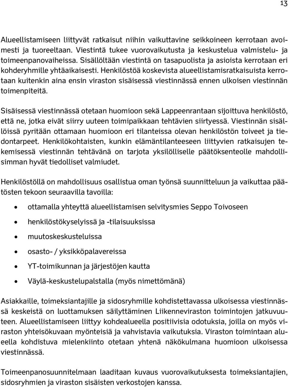 Henkilöstöä koskevista alueellistamisratkaisuista kerrotaan kuitenkin aina ensin viraston sisäisessä viestinnässä ennen ulkoisen viestinnän toimenpiteitä.