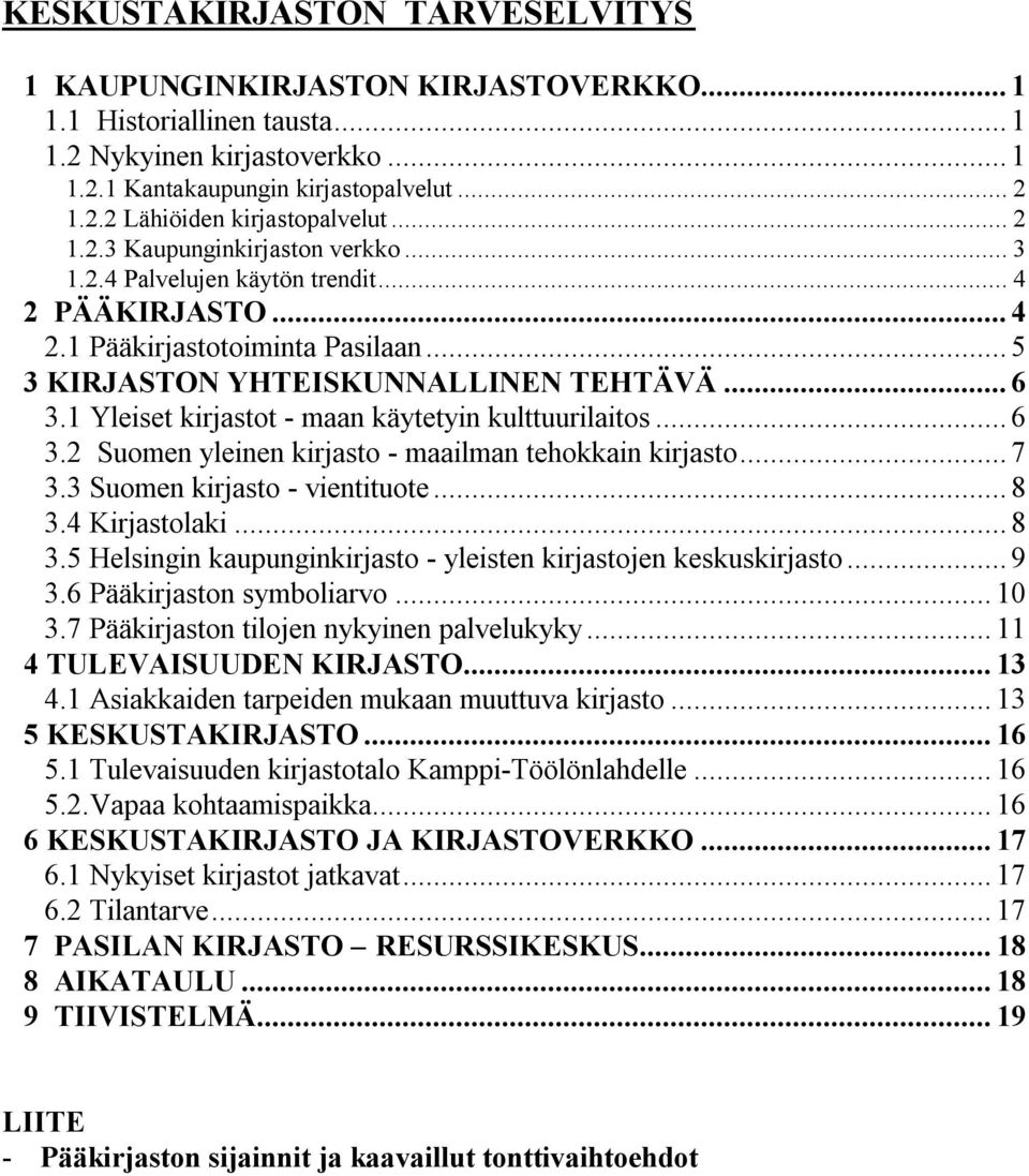 1 Yleiset kirjastot - maan käytetyin kulttuurilaitos... 6 3.2 Suomen yleinen kirjasto - maailman tehokkain kirjasto... 7 3.3 Suomen kirjasto - vientituote... 8 3.