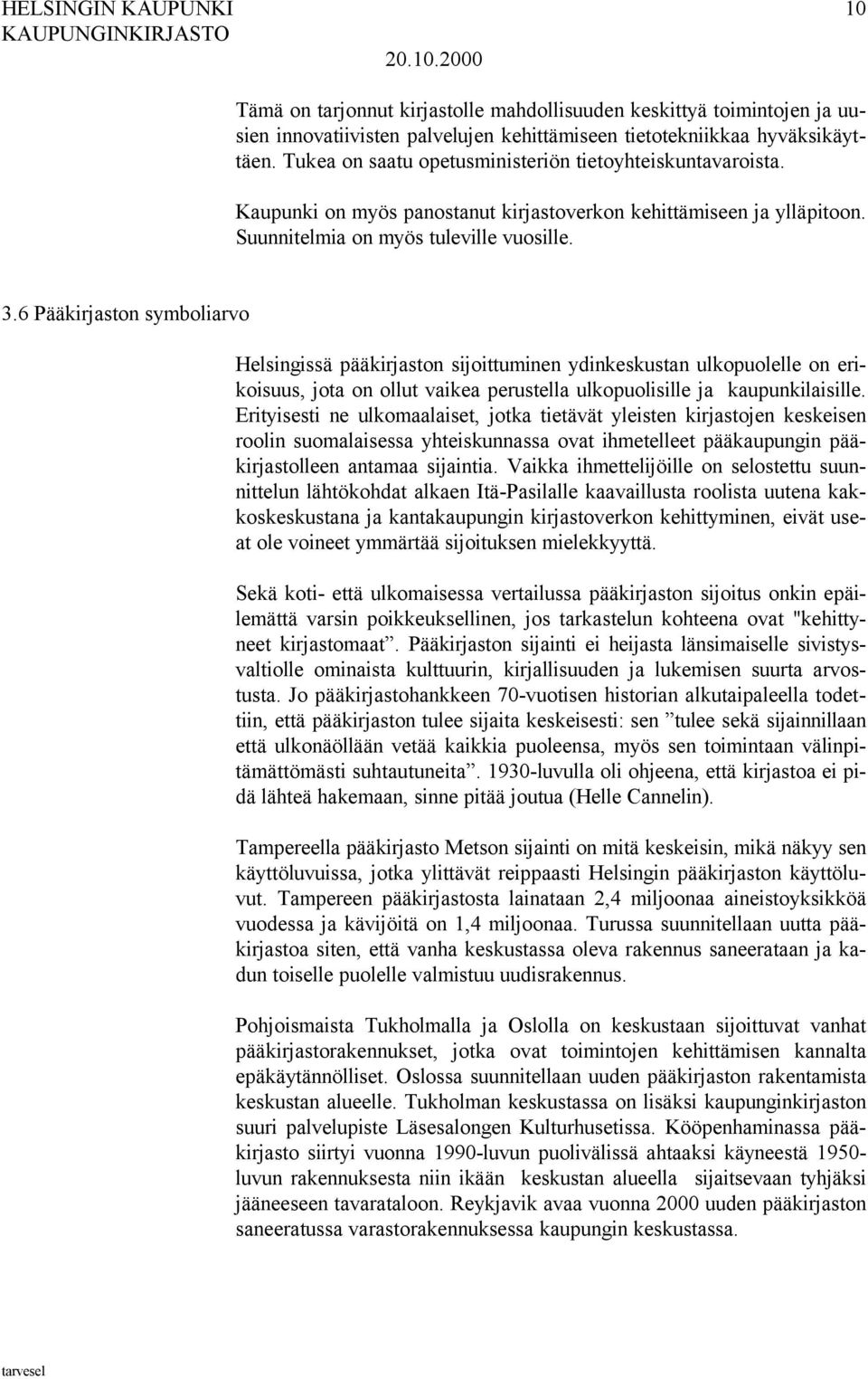 6 Pääkirjaston symboliarvo Helsingissä pääkirjaston sijoittuminen ydinkeskustan ulkopuolelle on erikoisuus, jota on ollut vaikea perustella ulkopuolisille ja kaupunkilaisille.