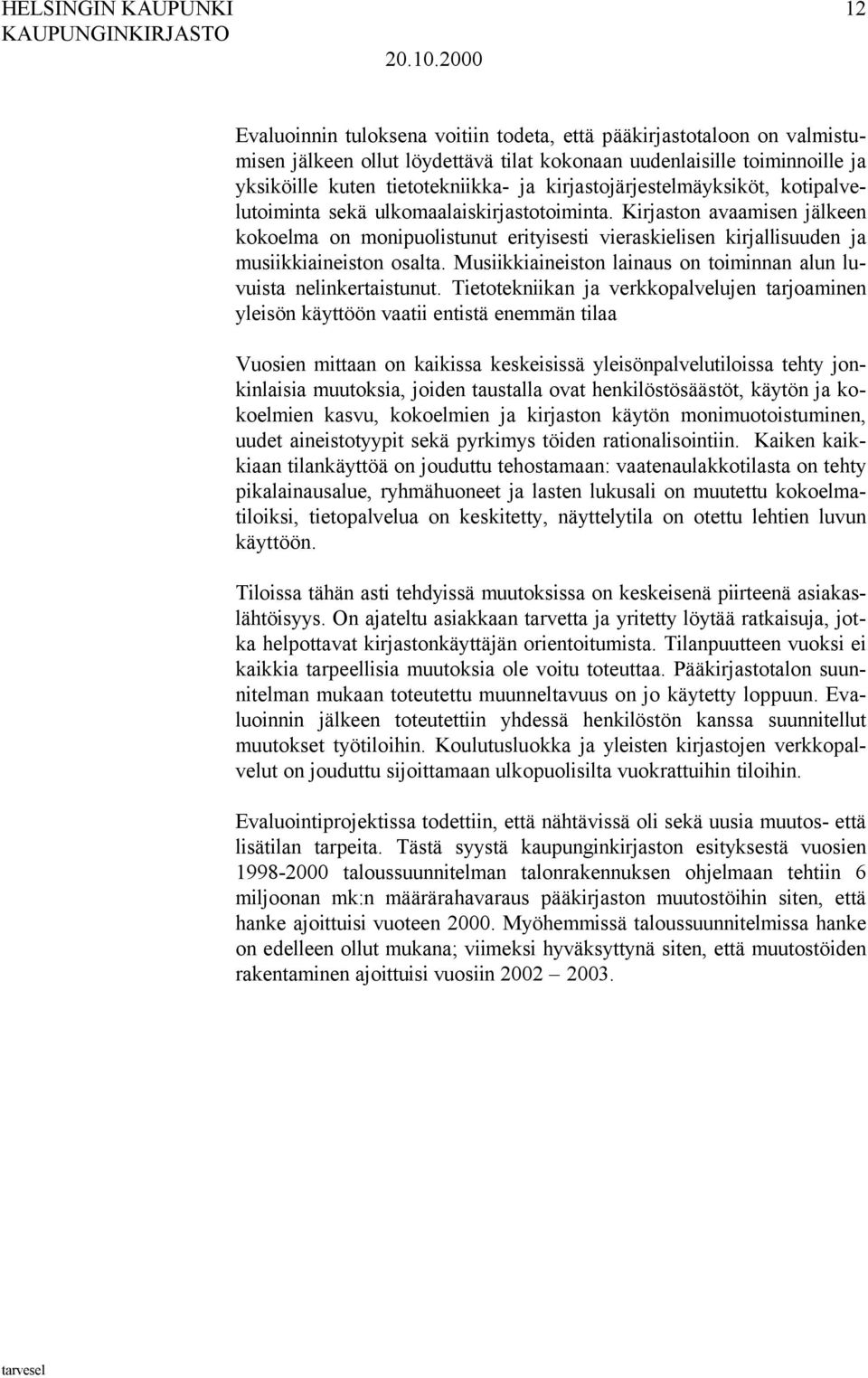 Kirjaston avaamisen jälkeen kokoelma on monipuolistunut erityisesti vieraskielisen kirjallisuuden ja musiikkiaineiston osalta. Musiikkiaineiston lainaus on toiminnan alun luvuista nelinkertaistunut.