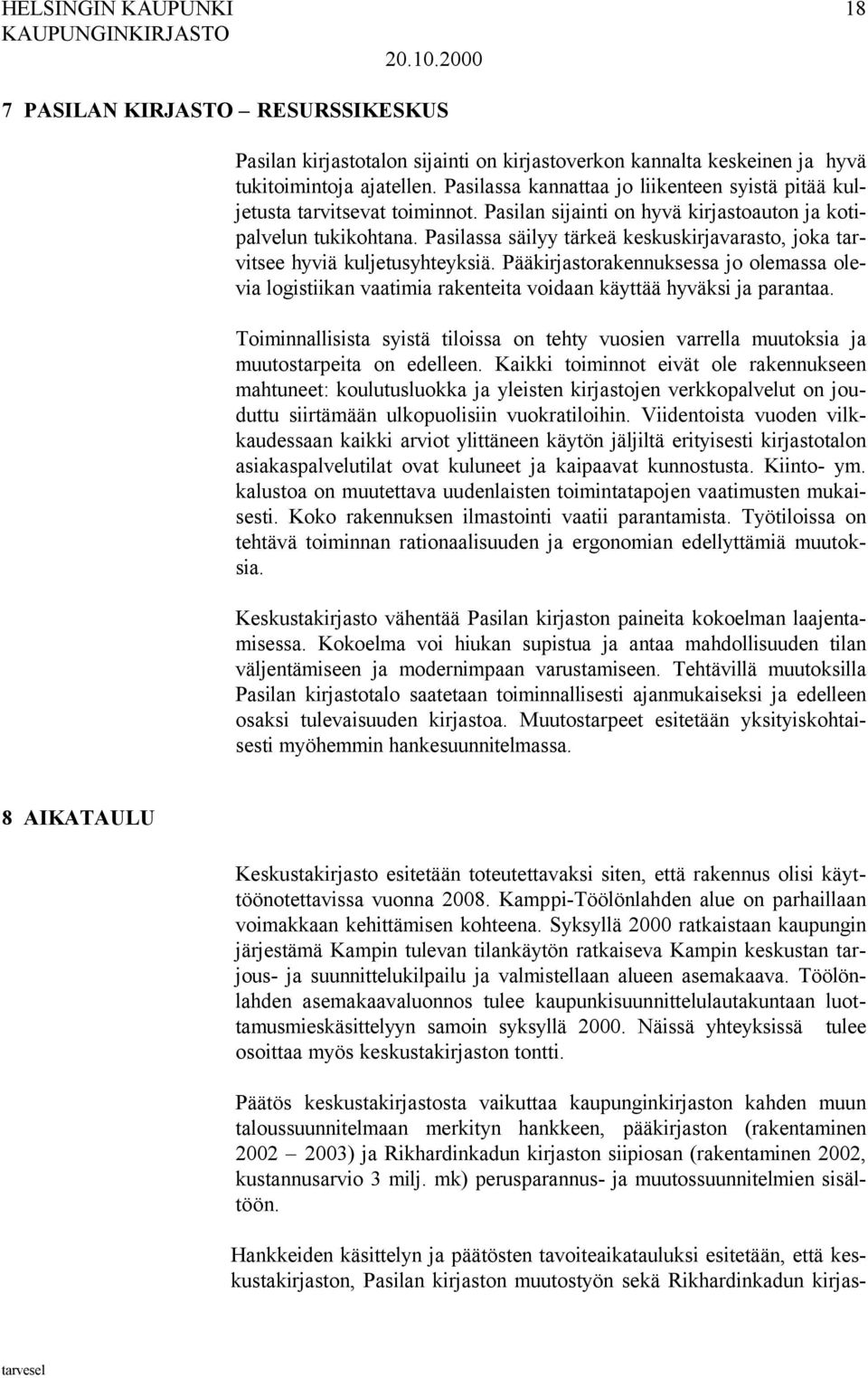 Pasilassa säilyy tärkeä keskuskirjavarasto, joka tarvitsee hyviä kuljetusyhteyksiä. Pääkirjastorakennuksessa jo olemassa olevia logistiikan vaatimia rakenteita voidaan käyttää hyväksi ja parantaa.