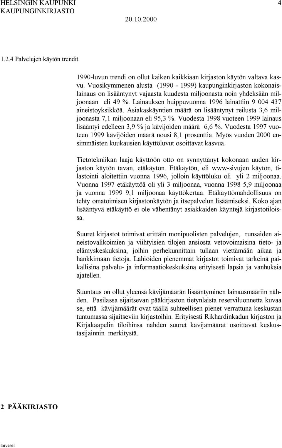 Lainauksen huippuvuonna 1996 lainattiin 9 004 437 aineistoyksikköä. Asiakaskäyntien määrä on lisääntynyt reilusta 3,6 miljoonasta 7,1 miljoonaan eli 95,3 %.