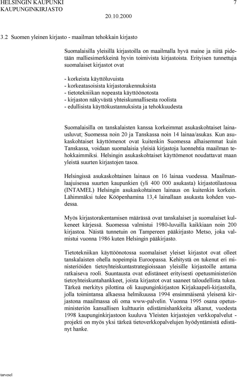 roolista - edullisista käyttökustannuksista ja tehokkuudesta Suomalaisilla on tanskalaisten kanssa korkeimmat asukaskohtaiset lainausluvut; Suomessa noin 20 ja Tanskassa noin 14 lainaa/asukas.