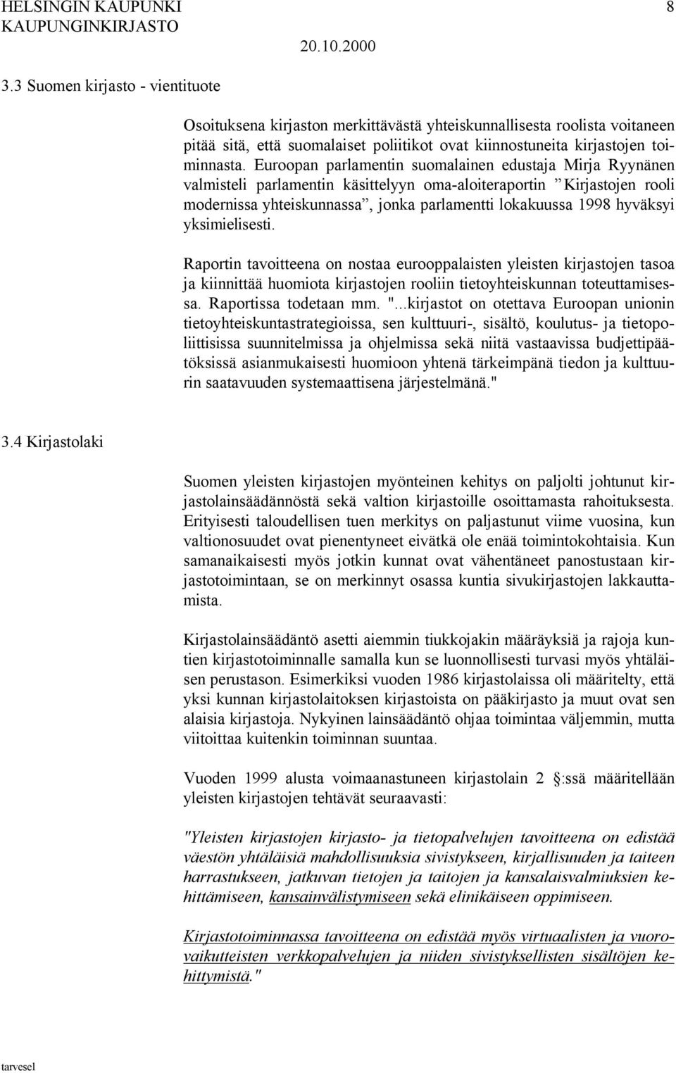 yksimielisesti. Raportin tavoitteena on nostaa eurooppalaisten yleisten kirjastojen tasoa ja kiinnittää huomiota kirjastojen rooliin tietoyhteiskunnan toteuttamisessa. Raportissa todetaan mm. ".