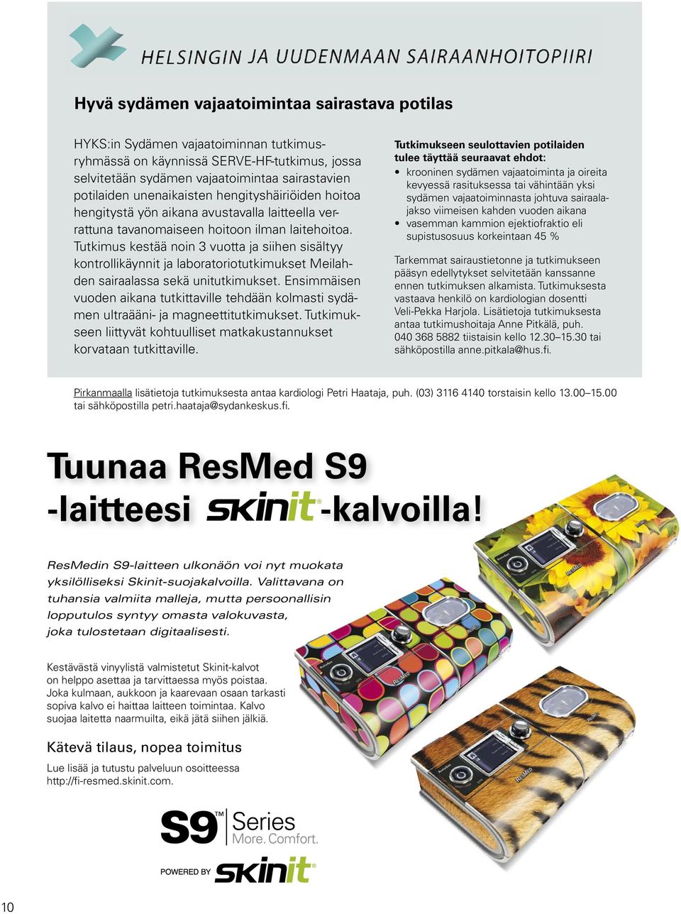 Tutkimus kestää noin 3 vuotta ja siihen sisältyy kontrollikäynnit ja laboratoriotutkimukset Meilahden sairaalassa sekä unitutkimukset.