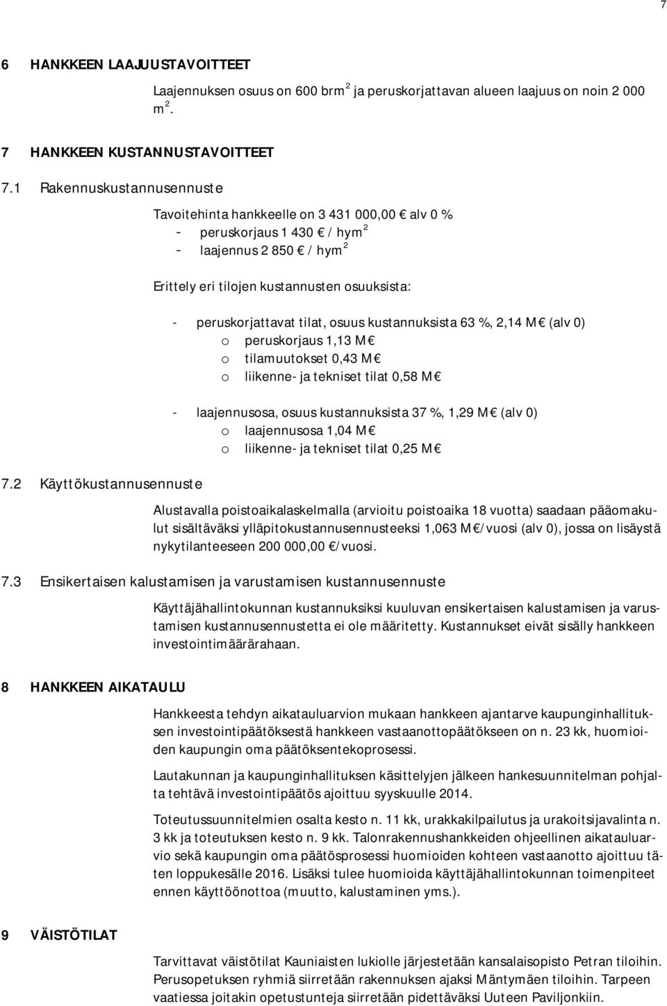 Tavoitehinta hankkeelle on 3 431 000,00 alv 0 % - peruskorjaus 1 430 / hym 2 - laajennus 2 850 / hym 2 Erittely eri tilojen kustannusten osuuksista: - peruskorjattavat tilat, osuus kustannuksista 63