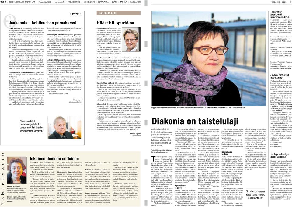 keskeisimmän sanoman. Niin yksinkertaista se on. Heinillä härkien kaukalon riittää kristinuskon peruskurssiksi. Laulu koskettaa usein ihmisen sisintä syvemmältä kuin puhe.