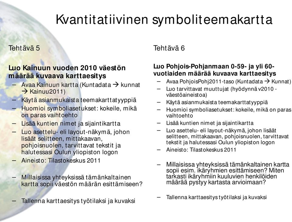 tekstit ja halutessasi Oulun yliopiston logon Aineisto: Tilastokeskus 2011 Millaisissa yhteyksissä tämänkaltainen kartta sopii väestön määrän esittämiseen?