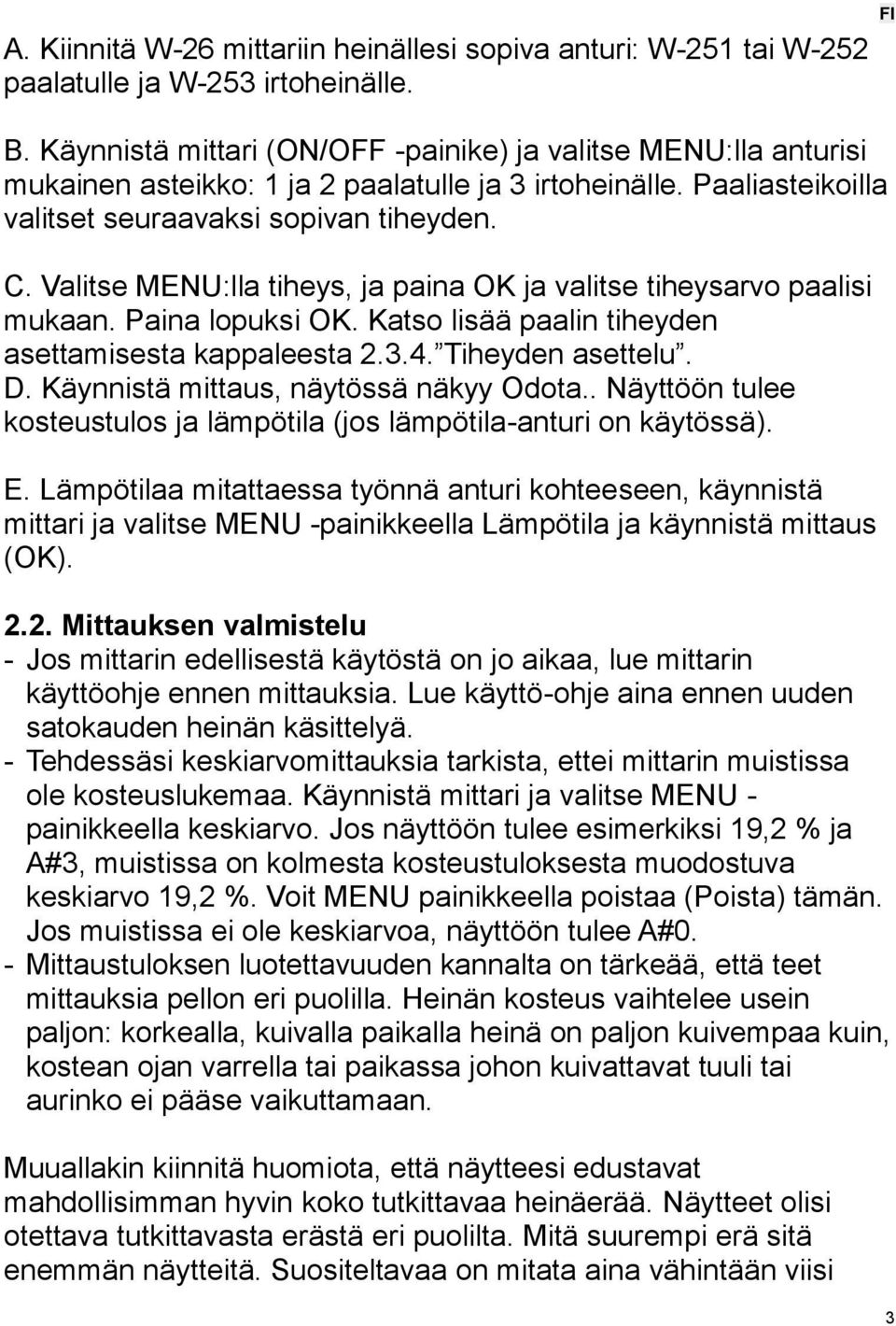 Valitse MENU:lla tiheys, ja paina OK ja valitse tiheysarvo paalisi mukaan. Paina lopuksi OK. Katso lisää paalin tiheyden asettamisesta kappaleesta 2.3.4. Tiheyden asettelu. D.