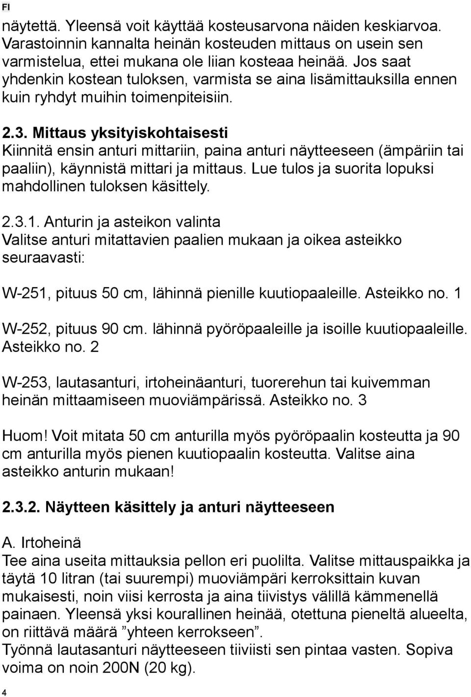 Mittaus yksityiskohtaisesti Kiinnitä ensin anturi mittariin, paina anturi näytteeseen (ämpäriin tai paaliin), käynnistä mittari ja mittaus. Lue tulos ja suorita lopuksi mahdollinen tuloksen käsittely.