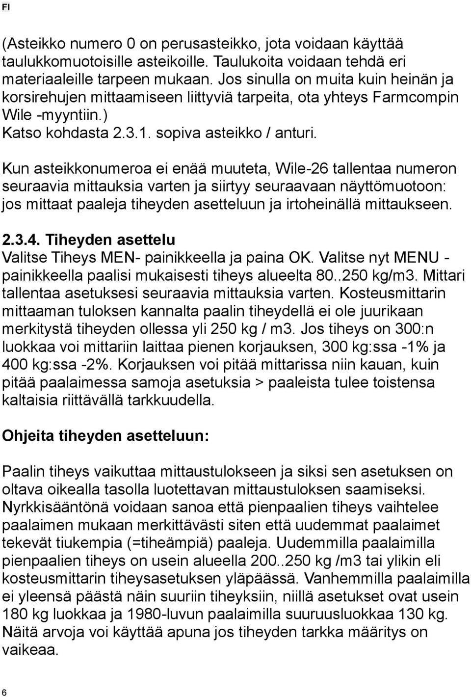 Kun asteikkonumeroa ei enää muuteta, Wile-26 tallentaa numeron seuraavia mittauksia varten ja siirtyy seuraavaan näyttömuotoon: jos mittaat paaleja tiheyden asetteluun ja irtoheinällä mittaukseen. 2.