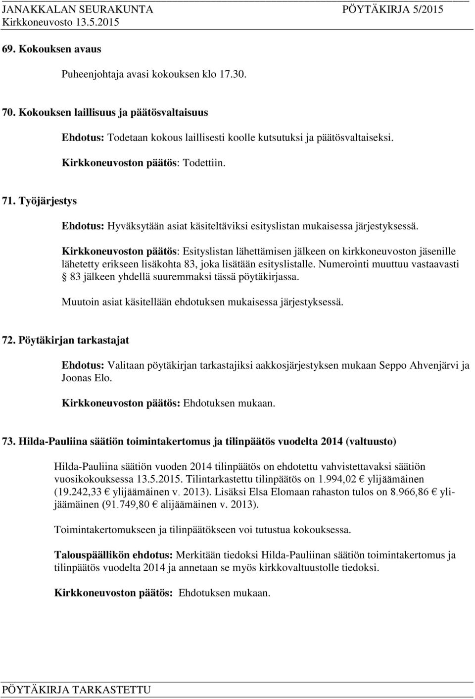 Kirkkoneuvoston päätös: Esityslistan lähettämisen jälkeen on kirkkoneuvoston jäsenille lähetetty erikseen lisäkohta 83, joka lisätään esityslistalle.