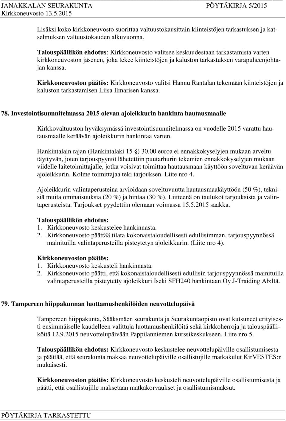 Kirkkoneuvoston päätös: Kirkkoneuvosto valitsi Hannu Rantalan tekemään kiinteistöjen ja kaluston tarkastamisen Liisa Ilmarisen kanssa. 78.