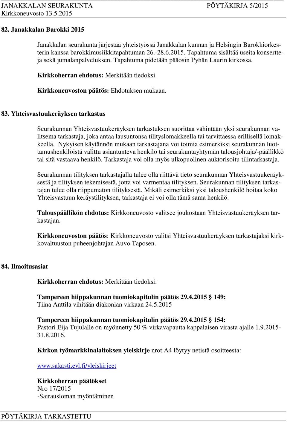 Yhteisvastuukeräyksen tarkastus Seurakunnan Yhteisvastuukeräyksen tarkastuksen suorittaa vähintään yksi seurakunnan valitsema tarkastaja, joka antaa lausuntonsa tilityslomakkeella tai tarvittaessa