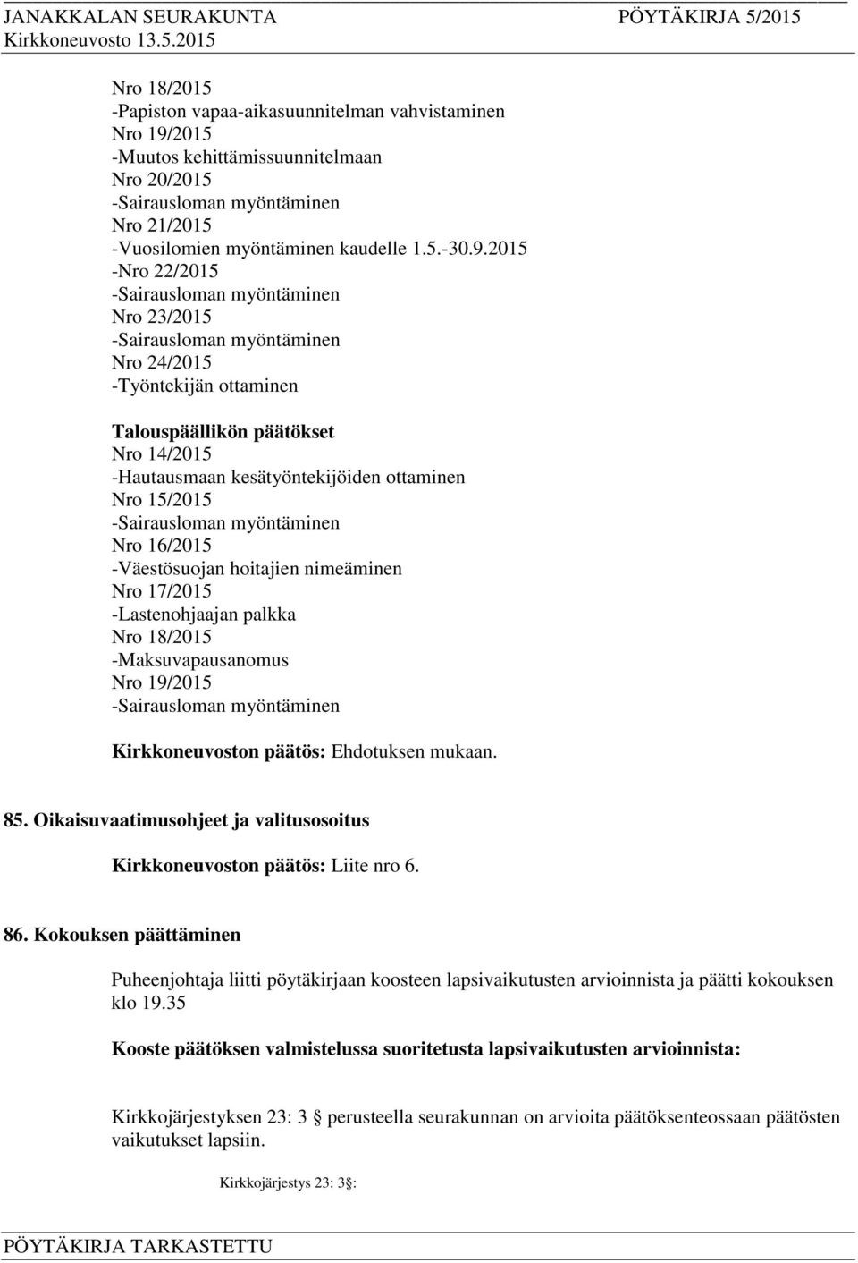 2015 -Nro 22/2015 Nro 23/2015 Nro 24/2015 -Työntekijän ottaminen Talouspäällikön päätökset Nro 14/2015 -Hautausmaan kesätyöntekijöiden ottaminen Nro 15/2015 Nro 16/2015 -Väestösuojan hoitajien