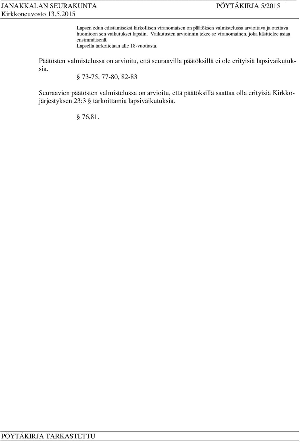 Päätösten valmistelussa on arvioitu, että seuraavilla päätöksillä ei ole erityisiä lapsivaikutuksia.